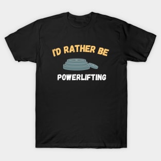 I'd rather be powerlifting T-Shirt
